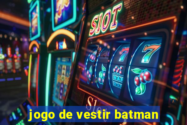 jogo de vestir batman